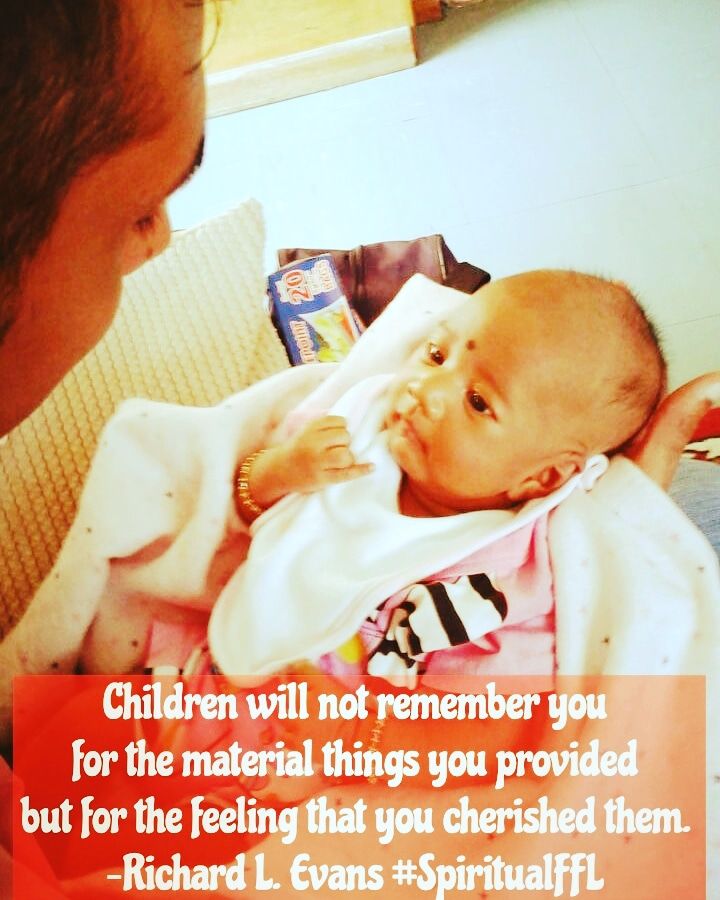 Children will not remember you for the material things you provided but ...