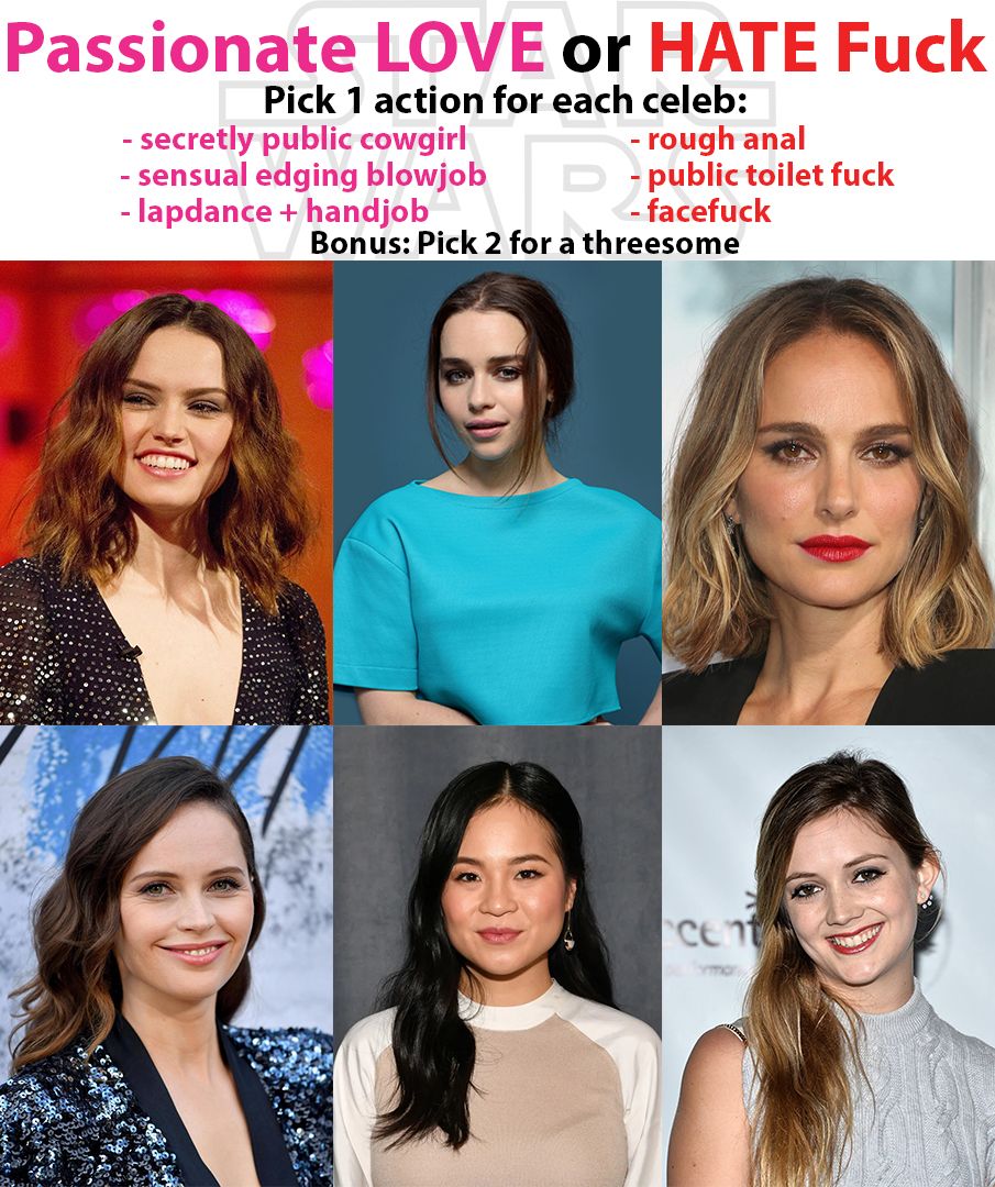 Pick One For Each Love Hate Fuck Star Wars Edition Daisy Ridley Emilia Clarke Natalie 5849