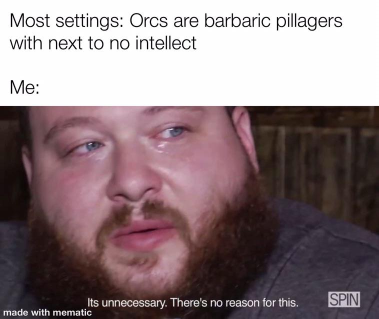 Orcs are the equivalent of indigenous civilizations in my settings ...