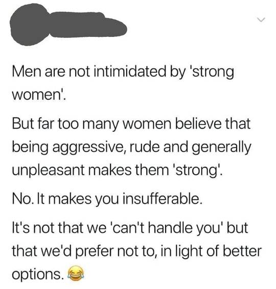 Being loud and obnoxious is quite the opposite of a strong independent woman.