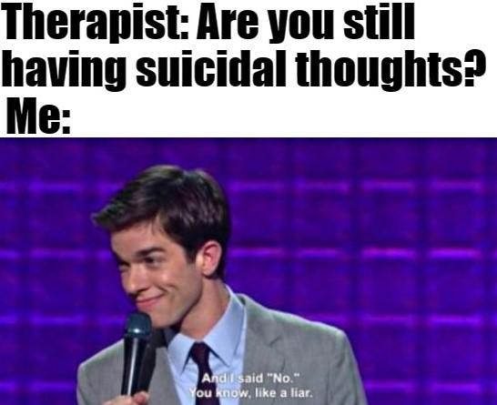 In this day and age who doesn't have suicidal thoughts?