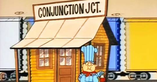 "Conjunction junction, what's your function?" - Schoolhouse Rock