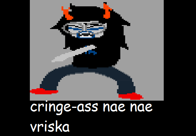 cringe ass nae nae vriska