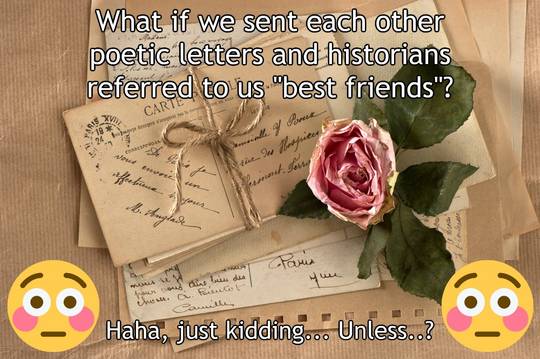 Don't mind me, I'm just writing letters to my bestie...