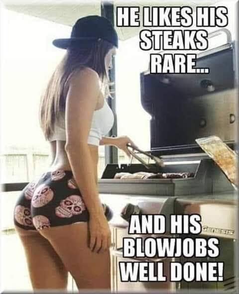 He likes his steaks rare and his blowjobs well done