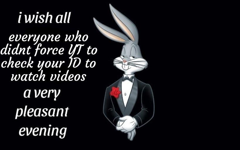Im not gonna give you my ID to watch a damn video