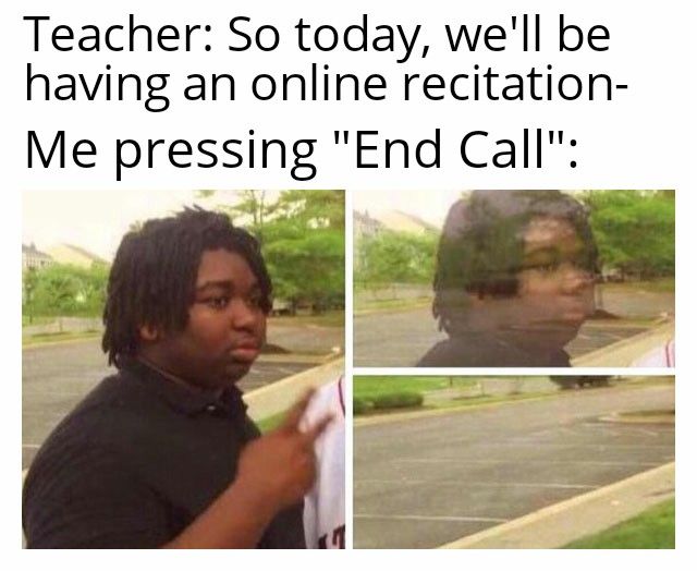 Imagine in real life, you just bolt out of the classroom