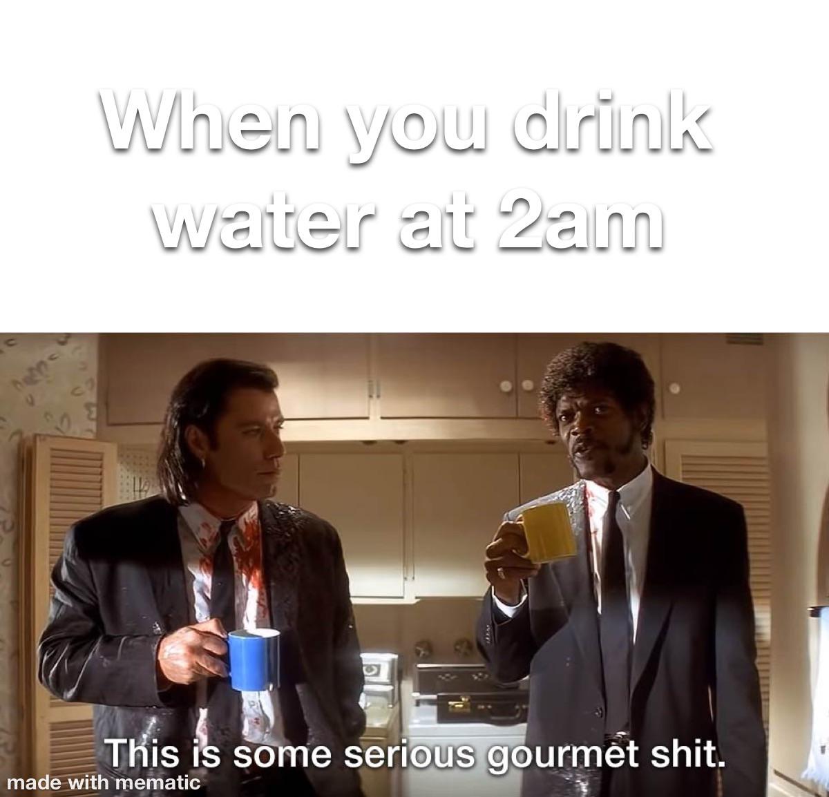 Ohh yea yummy water