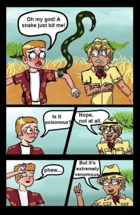 Thanks, I hate being bitten by a snake