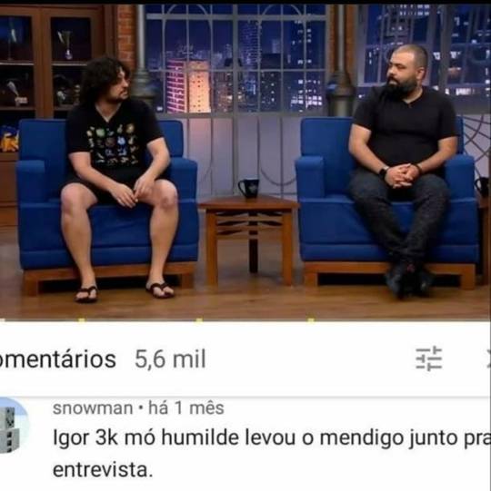 Vcs têm que aprender a ser humilde que nem o igor