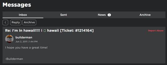Was going through my old messages, I sent Builderman a message in 2011 saying I was in Hawaii, he responded!