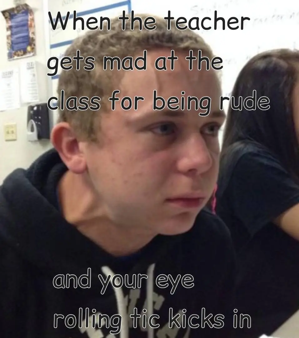 When the teacher gets mad at the class for being rude and your eye ...