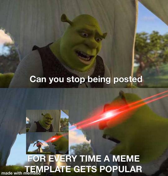 Yeah I get it. The meme template is everywhere. So is this meme template when a meme template is everywhere