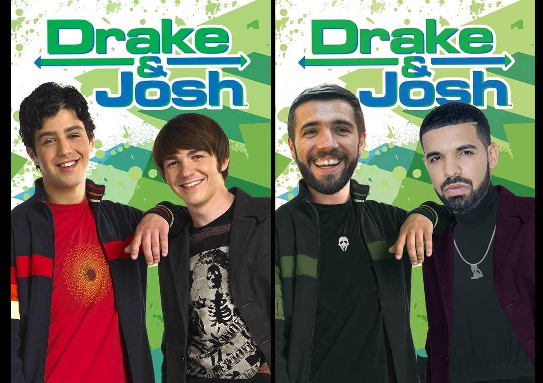 You vs the Drake and Josh she told you not to worry about...