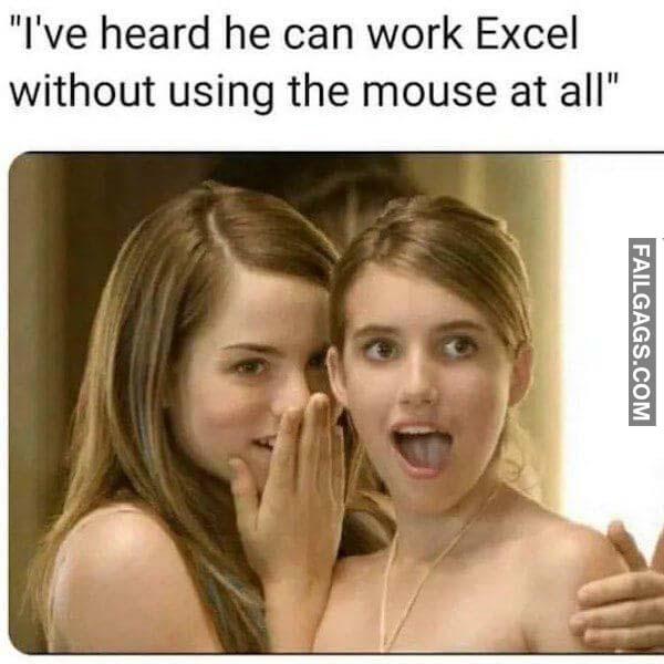 i-ve-heard-he-can-work-excel-without-using-the-mouse-at-all-funny-memes-scrolller