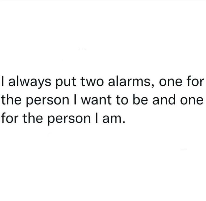 With 10 alarms I have a multiple personality disorder. Scrolller