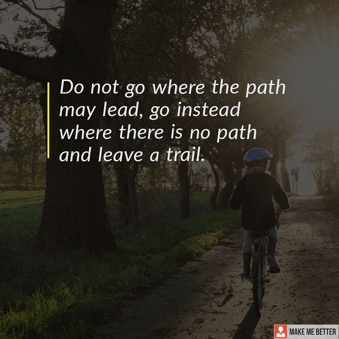 Do Not Go Where The Path May Lead Go Instead Where There Is No Path do-not-go-where-the-path-may-lead-go-instead-where-there-is-no-path