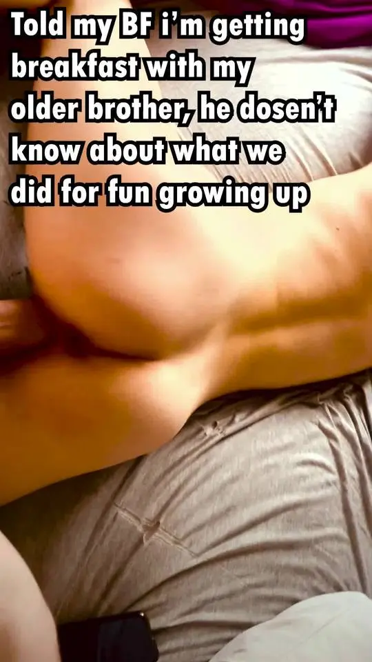 Told my BF I'm getting breakfast with my older brother, he doesn't know about what we did for fun growing up