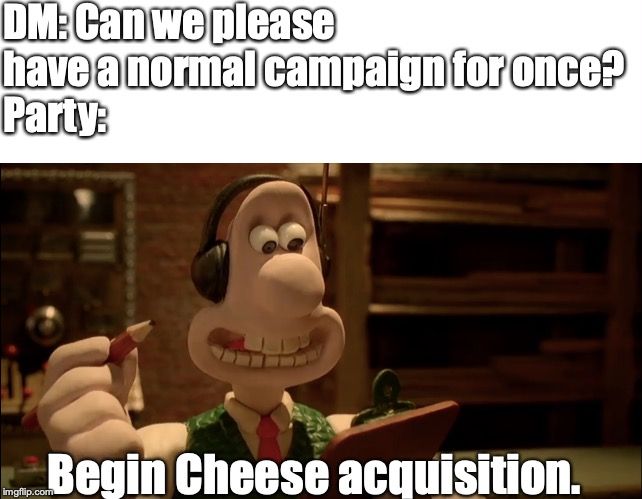 Wallace and Gromit has so much meme potential but it's utterly wasted