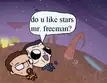 "do u like stars mr. freeman?"