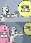 There’s always a bigger spoon