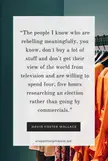 ""The people I know who are rebelling meaningfully....." -David Foster Wallace [683x1018]