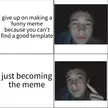 Because they don't care in other subreddits, I'll just post this here. My first meme.