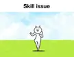 Battle Cats meme of a white cartoon cat dancing in a green field with the text 'Skill issue'