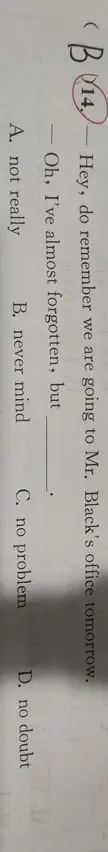 Which is correct?The question is very tricky for me,'cause I think never mind fits pretty well there,means it's not a big deal ,but the correct answer is C ,Can someone explain it to me?