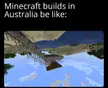 Minecraft builds in Australia be like 