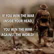 If you win the war inside your head, you win the war against the world!