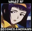 what if faye valentine becomes a mermaid