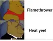 Dank meme of a cartoon bear with text reading 'Flamethrower' and 'Heat yeet'
