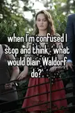 THE BLAIR WALDORF MANTRA TO EVERYTHING