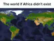 The world if Africa didn't exist